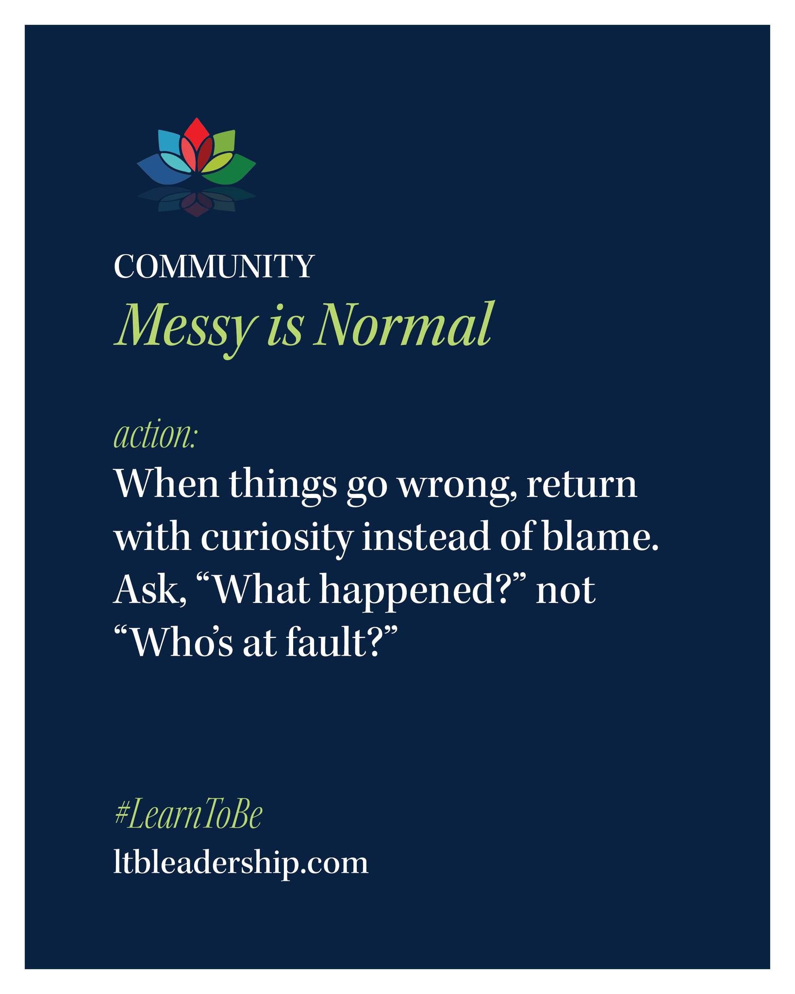 Mistakes can happen.
When things go wrong, return with curiosity instead of blame.
Ask: "What happened?" Not: "Who's at fault?"
----
Learn more about building a community in your workplace: ltbleadership.com